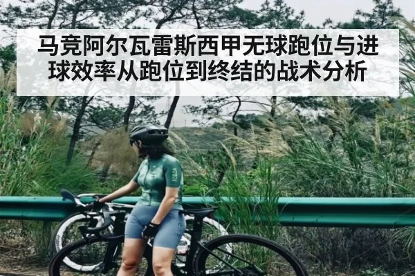 马竞阿尔瓦雷斯西甲无球跑位与进球效率从跑位到终结的战术分析